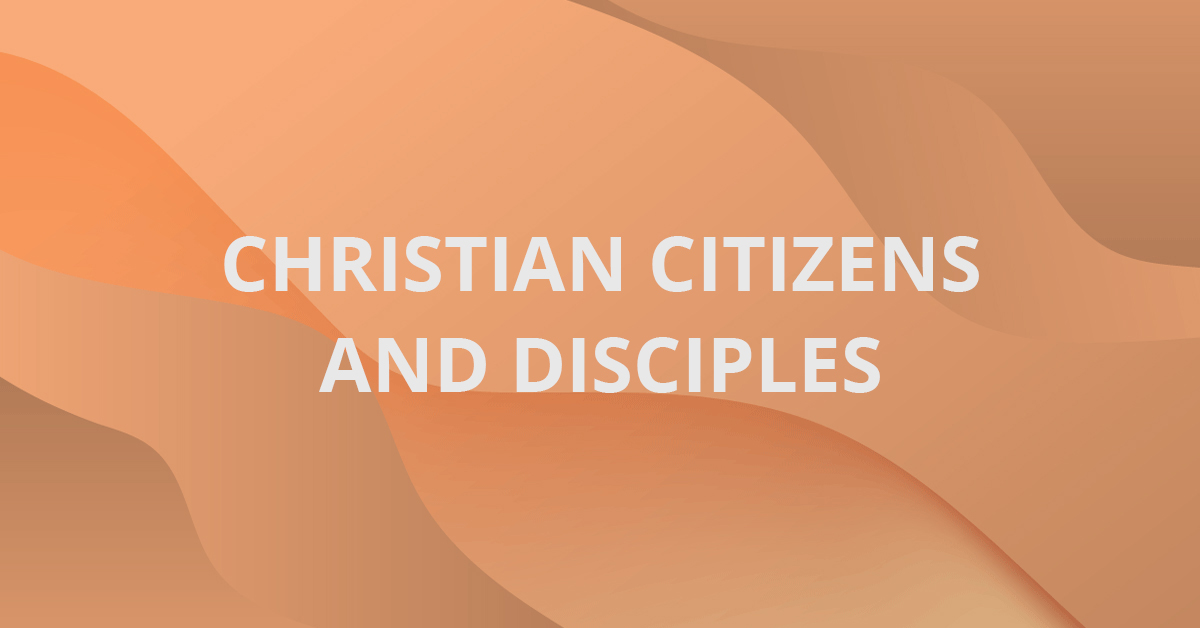 Christian Citizens and Disciples