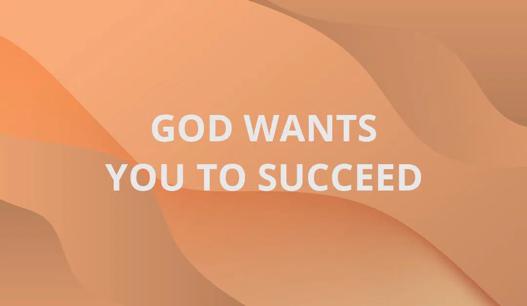 God Wants You to Succeed