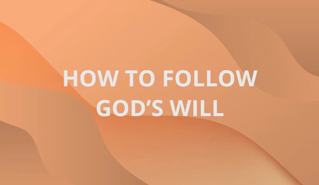 How to Follow God’s Will