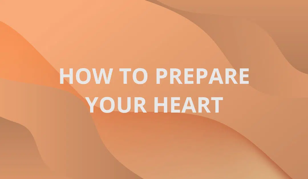 How to Prepare Your Heart