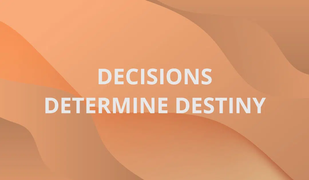 Decisions Determine Destiny