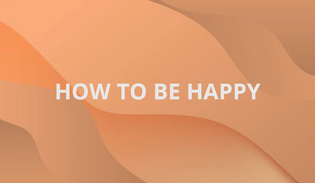 How to be Happy