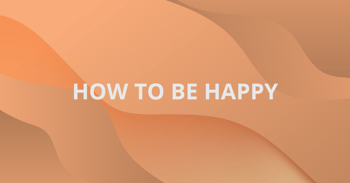 How to be Happy