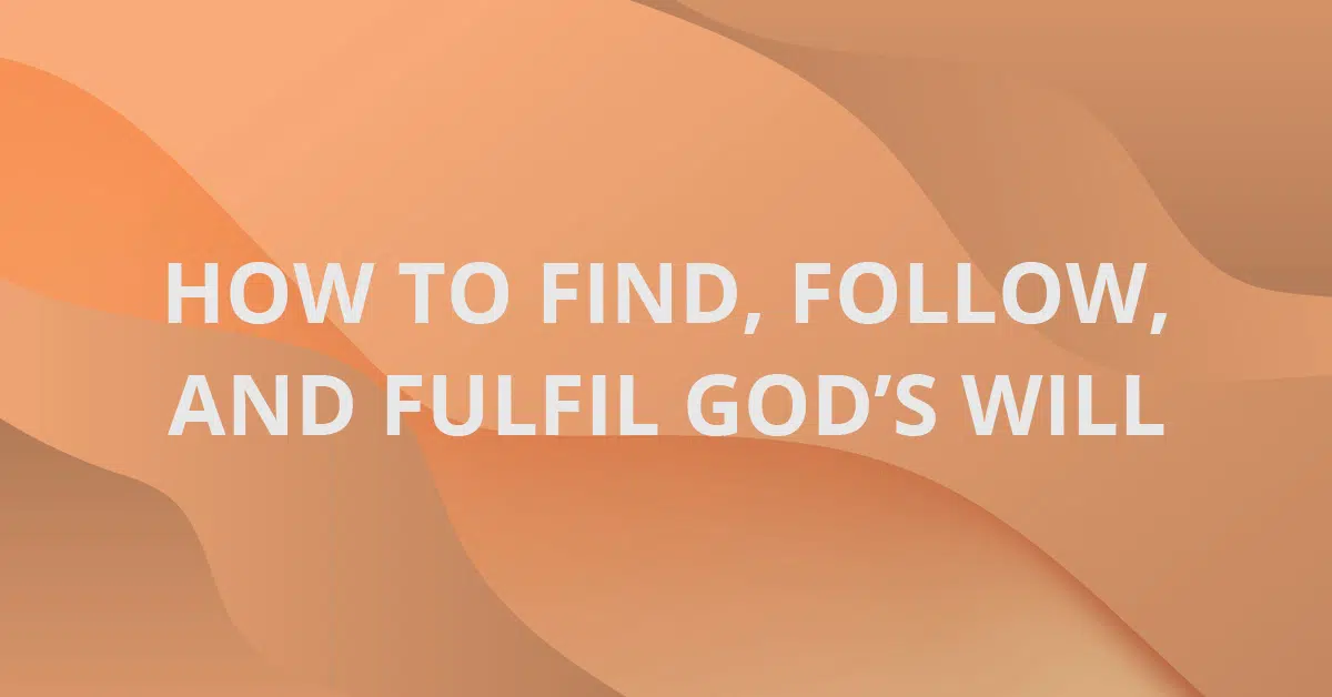 How to Find, Follow, and Fulfil God's Will