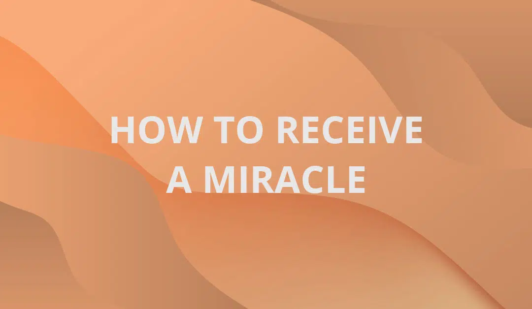 How to Receive a Miracle