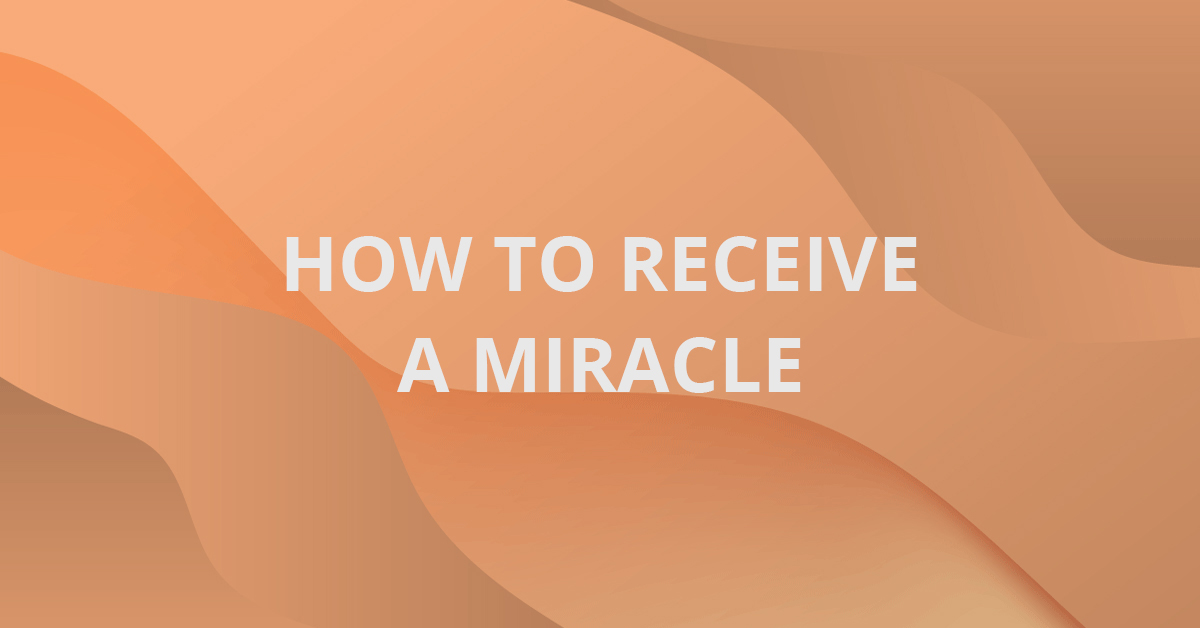 How to Receive a Miracle