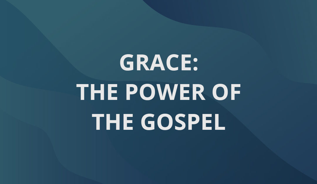 Grace – The Power of the Gospel