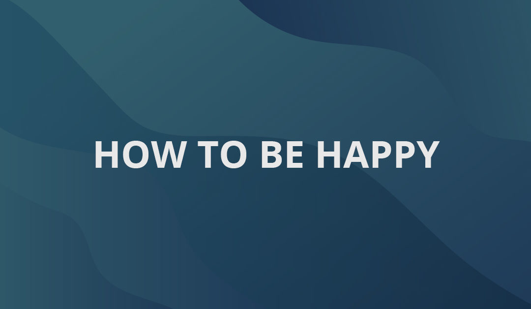 How to Be Happy