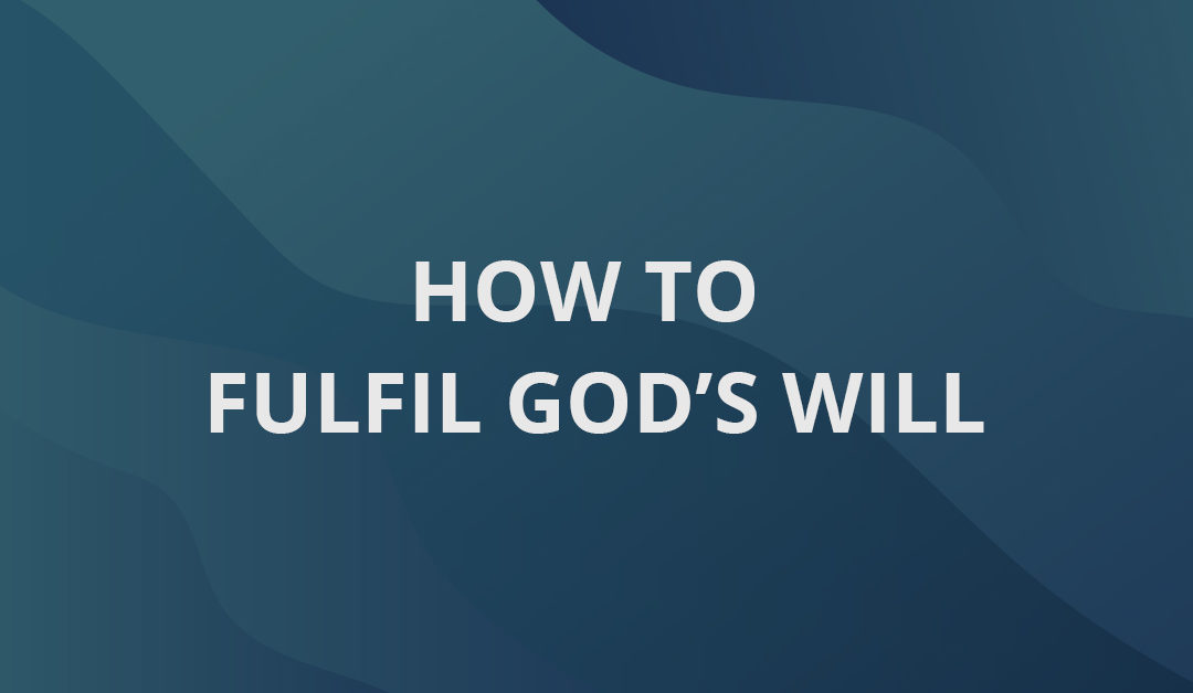 How to Fulfil God’s Will