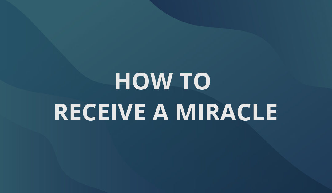 How To Receive A Miracle