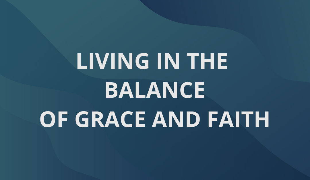 Living In The Balance Of Grace and Faith