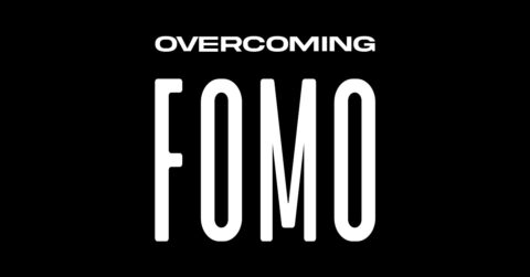 Overcoming FOMO